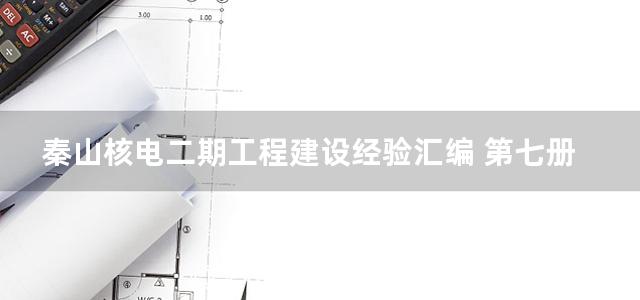 秦山核电二期工程建设经验汇编 第七册 设备卷